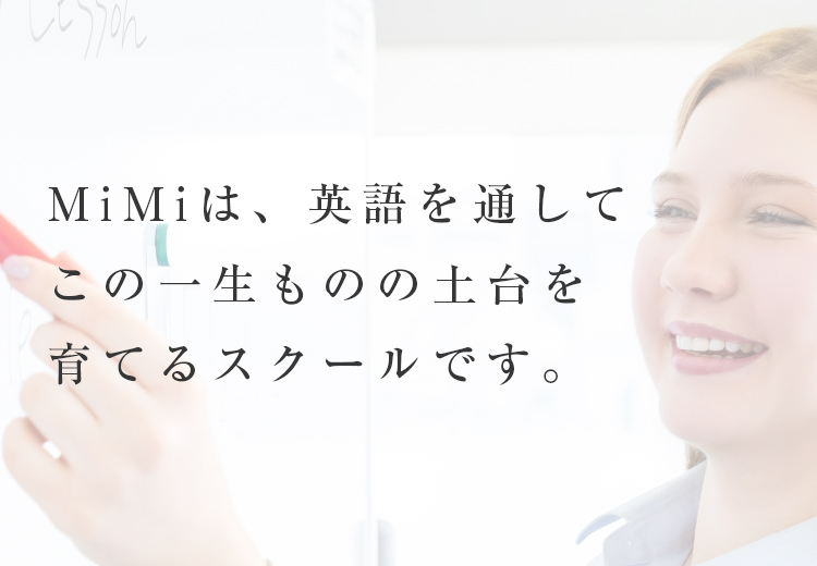 MiMiは、英語を通してこの一生ものの土台を育てるスクールです。